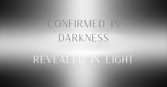 Confirmed in Darkness Revealed in Light