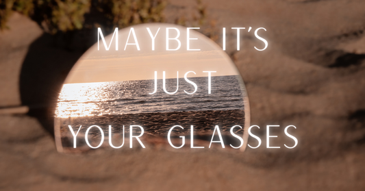 Maybe It’s Just Your Glasses
