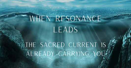 When Resonance Leads | The Sacred Current Is Already Carrying You